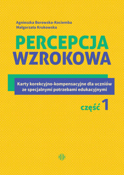 Percepcja wzrokowa Karty korekcyjno-kompensacyjne dla uczniów ze specjalnymi potrzebami edukacyjnymi Część 1 - Borowska-Kociemba Agnieszka, Krukowska Małgorzata