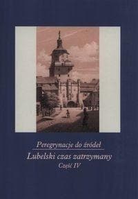 Peregrynacje do źródeł Część 4 Lubelski czas zatrzymany - Szcześniak Janina