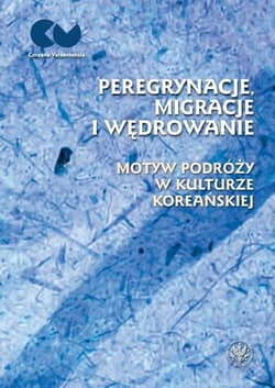 Peregrynacje, migracje i wędrowanie motyw podróży w kulturze koreańskiej - Ewa Rynarzewska