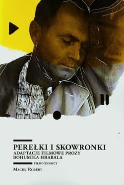 Perełki i skowronki Adaptacje filmowe prozy Bohumila Hrabala - Maciej Robert
