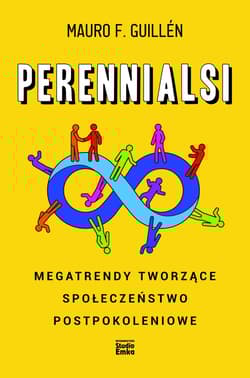 Perennialsi. Megatrendy tworzące społeczeństwo postpokoleniowe - Guillen Mauro F.