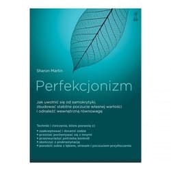 Perfekcjonizm Jak uwolnić się od samokrytyki, zbudować stabilne poczucie własnej wartości i odnaleźć wewnętrzną ró