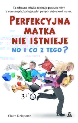 Perfekcyjna matka nie istnieje, no i co z tego? - Claire Delaporte