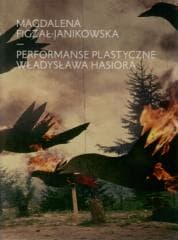 Performanse plastyczne Władysława Hasiora - Magdalena Figzał-Janikowska
