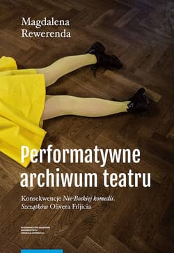 Performatywne archiwum teatru Konsekwencje „Nie-Boskiej komedii. Szczątków” Olivera Frljicia