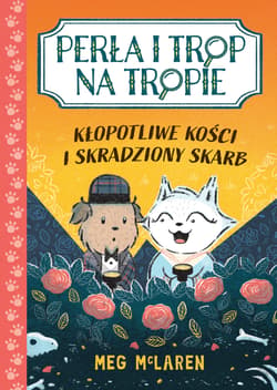 Perła i Trop na tropie. Kłopotliwe kości i skradziony skarb - Meg McLaren