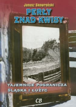 Perły znad Kwisy Tajemnice pogranicza Śląska i Łużyc - JANUSZ SKOWROŃSKI
