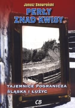 Perły znad Kwisy Tajemnice pogranicza Śląska i Łużyc - JANUSZ SKOWROŃSKI