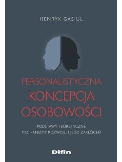 Personalistyczna koncepcja osobowości Podstawy teoretyczne. Mechanizmy rozwoju i jego zakłóceń - Henryk Gasiul