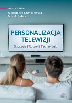 Personalizacja telewizji. Strategie - rozwój... - Red. Aleksandra Chmielewska, Robak Marek