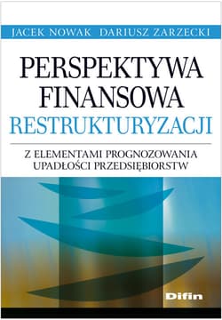 Perspektywa finansowa restrukturyzacji z elementami prognozowania upadłości przedsiębiorstw - Zarzecki Dariusz