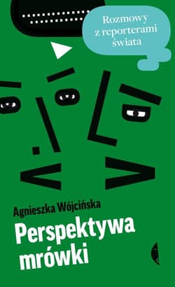 Perspektywa mrówki. Rozmowy z reporterami świata - Agnieszka  Wójcińska