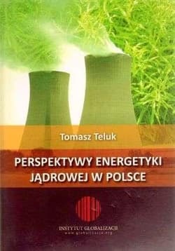 Perspektywy energetyki jądrowej - Tomasz Teluk