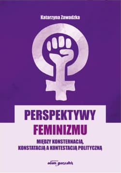 Perspektywy feminizmu. Między konsternacją... - Katarzyna Zawadzka