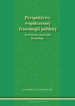 Perspektywy współczesnej frazeologii polskiej Artystyczny potencjał frazeologii