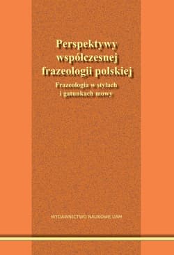 Perspektywy współczesnej frazeologii polskiej. Frazeologia w stylach i gatunkach mowy.