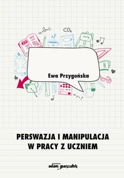 Perswazja i manipulacja w pracy z uczniem - Ewa Przygońska