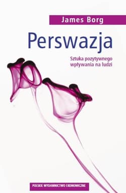 Perswazja Sztuka pozytywnego wpływania na ludzi - James Borg