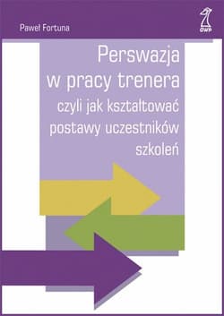 Perswazja w pracy trenera czyli jak kształtować postawy uczestników szkoleń - Fortuna Paweł
