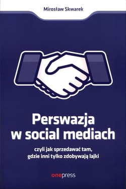Perswazja w social mediach czyli jak sprzedawać tam, gdzie inni tylko zdobywają lajki - Mirosław Skwarek