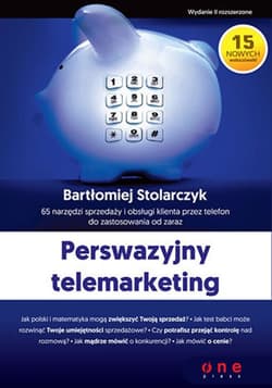 Perswazyjny telemarketing. 65 narzędzi sprzedaży i obsługi klienta przez telefon do zastosowania od zaraz. Wydanie II rozszerzone - ebook - Bartłomiej Stolarczyk