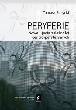 Peryferie Nowe ujęcie symbolicznych zależności centro-peryferyjnych - Zarycki Tomasz
