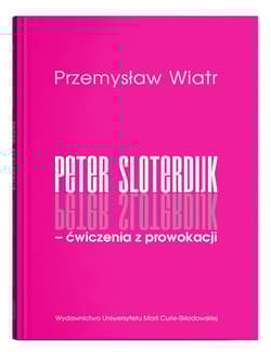 Peter Sloterdijk - ćwiczenia z prowokacji. Rzecz o niedogmatycznej teorii mediów - Przemysław Wiatr