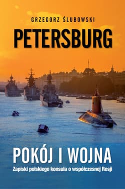 Petersburg. Pokój i wojna Współczesna Rosja okiem polskiego konsula - Ślubowski Grzegorz