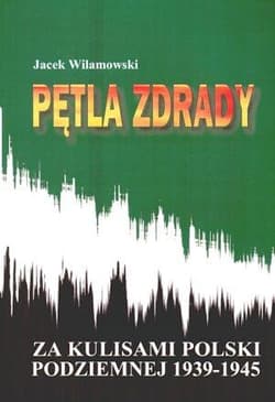 Pętla zdrady Za kulisami Polski podziemnej 1939-1945 - Jacek Wilamowski