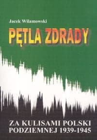 Pętla zdrady Za kulisami Polski podziemnej 1939-1945 - Jacek Wilamowski