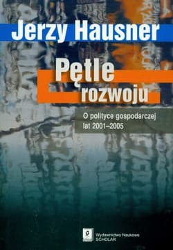 Pętle rozwoju O polityce gospodarczej lat 2001-2005 - Hausner Jerzy