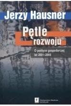 Pętle rozwoju O polityce gospodarczej lat 2001-2005 - Hausner Jerzy