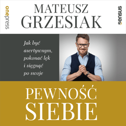 Pewność siebie. Jak być asertywnym, pokonać lęk i sięgnąć po swoje - audiobook - Mateusz  Grzesiak