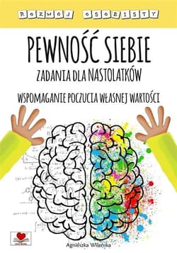 Pewność siebie Zadania dla nastolatków Wspomaganie poczucia własnej wartości - Agnieszka Wileńska