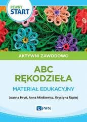 Pewny start. Aktywni zawodowo. Rękodzieło - Joanna Hryń,  Minkiewicz Anna, Krystyna Rapiej