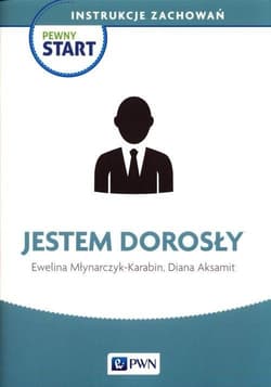 Pewny start. Instrukcje zachowań. Jestem dorosły - Młynarczyk-Karabin Ewelina, Aksamit Diana