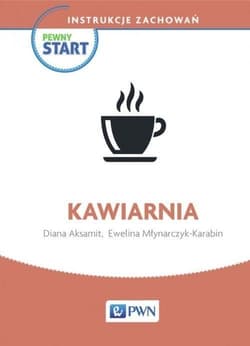 Pewny start. Instrukcje zachowań. Kawiarnia PWN - Aksamit Diana, Młynarczyk-Karabin Ewelina