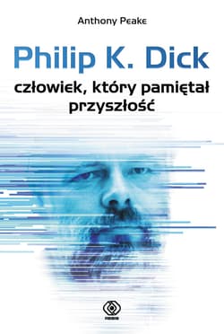 Philip K. Dick - człowiek, który pamiętał przyszłość - ebook - Anthony  Peake