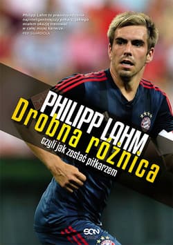 Philipp Lahm. Drobna różnica, czyli jak zostać piłkarzem - Philipp Lahm