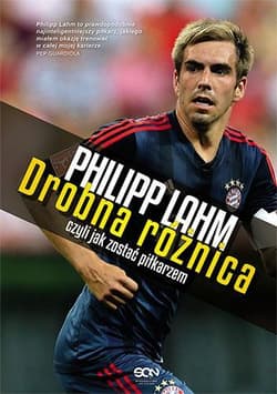 Philipp Lahm. Drobna różnica, czyli jak zostać piłkarzem - Philipp Lahm
