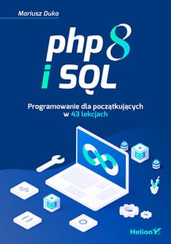 PHP 8 i SQL. Programowanie dla początkujących w 43 lekcjach - Mariusz Duka