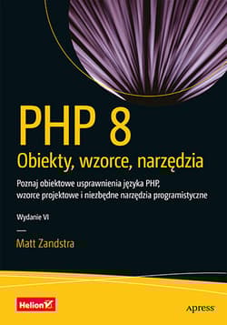 PHP 8. Obiekty, wzorce, narzędzia. Poznaj obiektowe usprawnienia języka PHP, wzorce projektowe i niezbędne narzędzia programistyczne wyd. 6 - Matt Zandstra