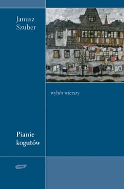 Pianie kogutów. Wiersze wybrane - Janusz Szuber