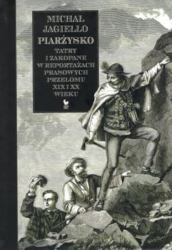 Piarżysko Tatry i Zakopane w reportażach prasowych przełomu XIX i XX wieku - Michał Jagiełło
