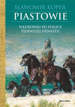 Piastowie Wędrówki po Polsce pierwszej dynastii - Sławomir Koper
