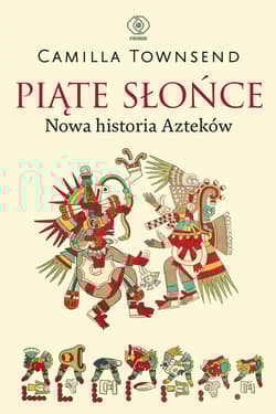 Piąte Słońce. Nowa historia Azteków - Camilla Townsend