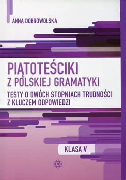 Piątoteściki z polskiej gramatyki 5 Testy o dwóch stopniach trudności z kluczem odpowiedzi - Anna Dobrowolska
