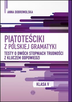 Piątoteściki z polskiej gramatyki 5 Testy o dwóch stopniach trudności z kluczem odpowiedzi - Anna Dobrowolska