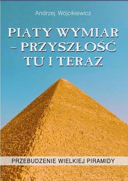 Piąty Wymiar Przyszłość Tu i Teraz Przebudzenie wielkiej piramidy - Andrzej Wójcikiewicz