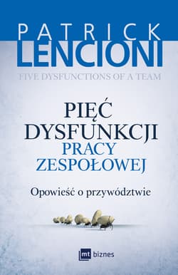 Pięć dysfunkcji pracy zespołowej Opowieść o przywództwie - Patrick Lencioni